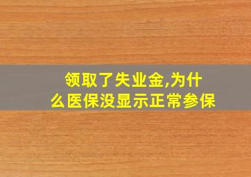 领取了失业金,为什么医保没显示正常参保