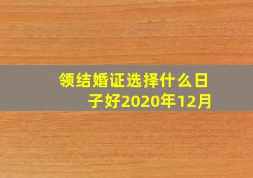 领结婚证选择什么日子好2020年12月