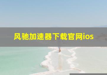 风驰加速器下载官网ios