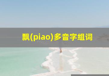 飘(piao)多音字组词