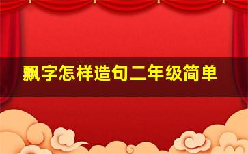 飘字怎样造句二年级简单