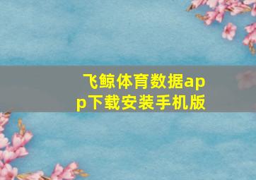 飞鲸体育数据app下载安装手机版