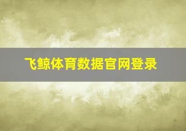 飞鲸体育数据官网登录