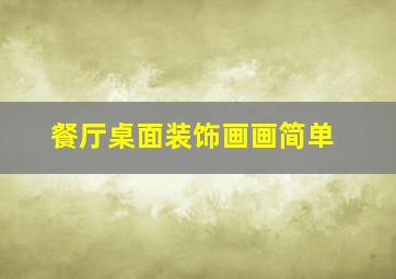 餐厅桌面装饰画画简单