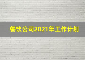 餐饮公司2021年工作计划