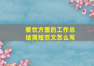 餐饮方面的工作总结简短范文怎么写