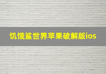 饥饿鲨世界苹果破解版ios