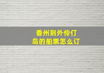 香州到外伶仃岛的船票怎么订