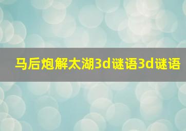 马后炮解太湖3d谜语3d谜语