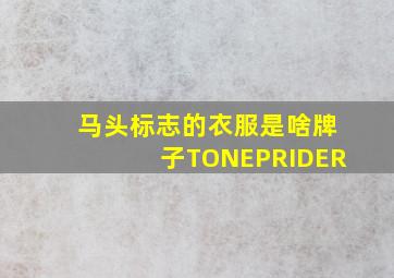 马头标志的衣服是啥牌子TONEPRIDER