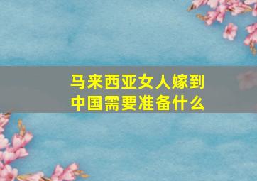 马来西亚女人嫁到中国需要准备什么