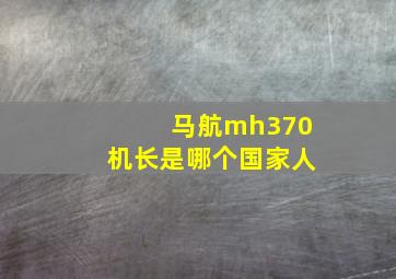 马航mh370机长是哪个国家人