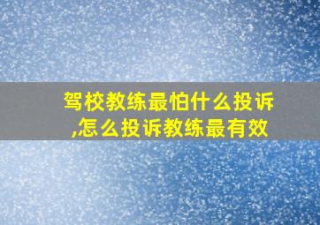 驾校教练最怕什么投诉,怎么投诉教练最有效