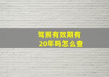 驾照有效期有20年吗怎么查