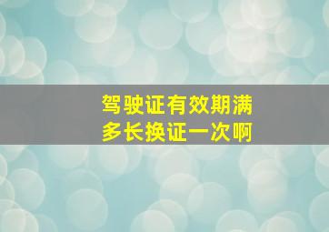 驾驶证有效期满多长换证一次啊