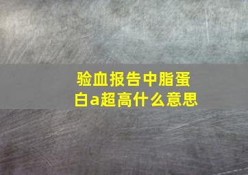 验血报告中脂蛋白a超高什么意思