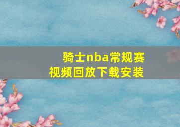 骑士nba常规赛视频回放下载安装