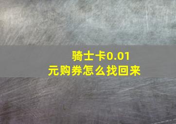 骑士卡0.01元购券怎么找回来