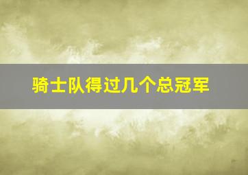 骑士队得过几个总冠军