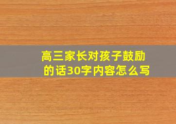 高三家长对孩子鼓励的话30字内容怎么写