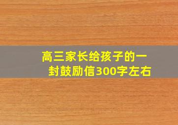 高三家长给孩子的一封鼓励信300字左右