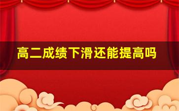 高二成绩下滑还能提高吗