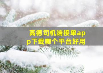 高德司机端接单app下载哪个平台好用