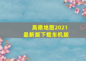 高德地图2021最新版下载车机版