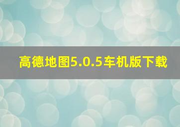 高德地图5.0.5车机版下载