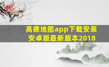 高德地图app下载安装安卓版最新版本2018