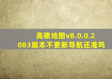 高德地图v8.0.0.2083版本不更新导航还准吗