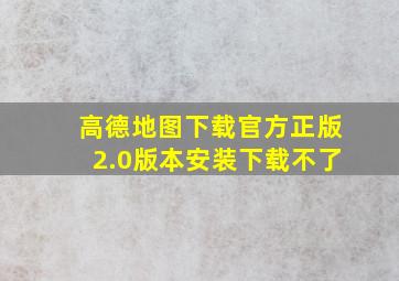 高德地图下载官方正版2.0版本安装下载不了