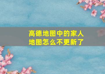 高德地图中的家人地图怎么不更新了