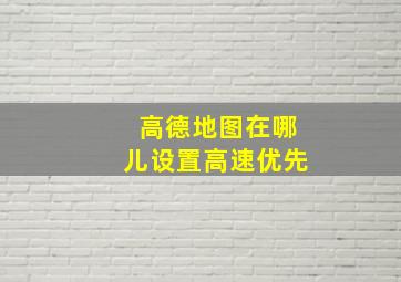 高德地图在哪儿设置高速优先