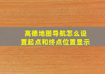 高德地图导航怎么设置起点和终点位置显示