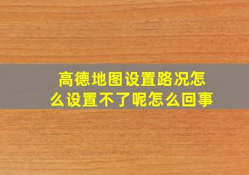 高德地图设置路况怎么设置不了呢怎么回事