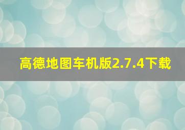 高德地图车机版2.7.4下载