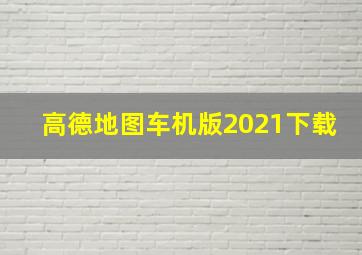 高德地图车机版2021下载