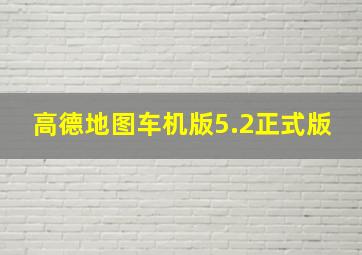 高德地图车机版5.2正式版