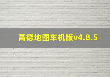 高德地图车机版v4.8.5