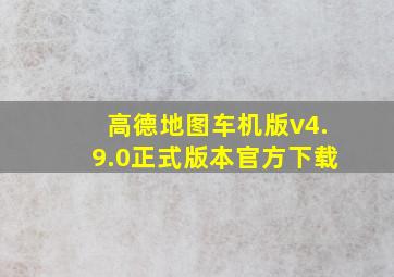 高德地图车机版v4.9.0正式版本官方下载