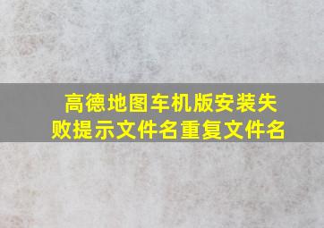 高德地图车机版安装失败提示文件名重复文件名