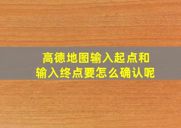 高德地图输入起点和输入终点要怎么确认呢