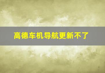 高德车机导航更新不了