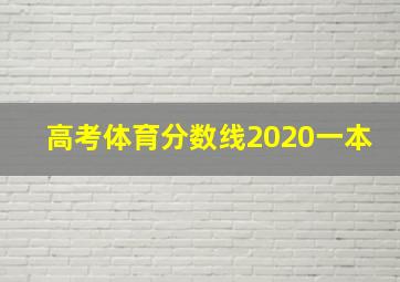 高考体育分数线2020一本