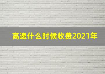 高速什么时候收费2021年