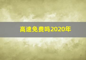 高速免费吗2020年