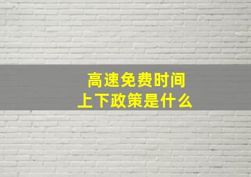 高速免费时间上下政策是什么