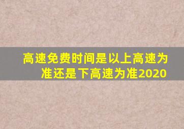 高速免费时间是以上高速为准还是下高速为准2020