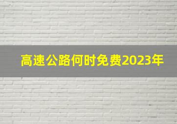 高速公路何时免费2023年